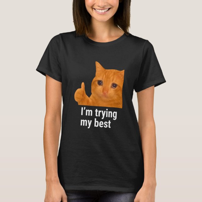 I'm Trying My Best Funny Crying Cat Meme Weird Cat T-Shirt (Front)