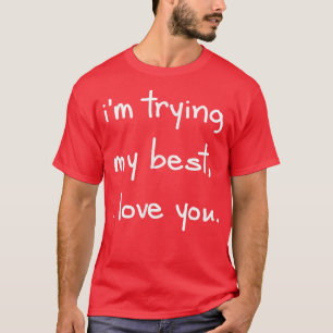 I'm Trying My Best I Love You Positive Mental Heal T-Shirt