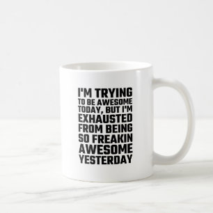 I'm Trying To Be Awesome Today, But I'm Exhausted Coffee Mug