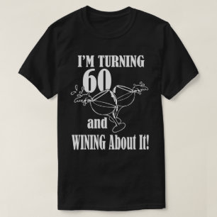 I'M Turning 60 and Wining About It! T-Shirt