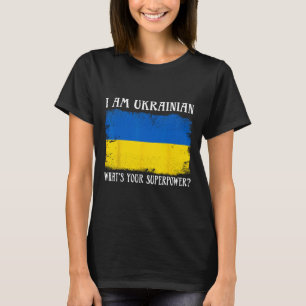 I'm Ukrainian What's Your Superpower Ukrainian Fla T-Shirt