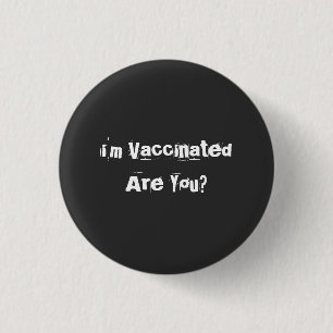 I'm Vaccinated Are You? T-Shirt 1 Inch Round Button