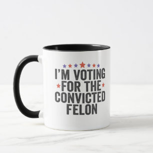 I'm Voting Convicted Felon 2024 Trump Election Mug