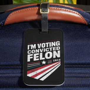 I'm Voting Convicted Felon 2024 Trump Luggage Tag