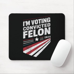 I'm Voting Convicted Felon 2024 Trump Mouse Pad