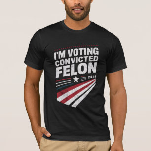 I'm Voting Convicted Felon 2024 Trump T-Shirt