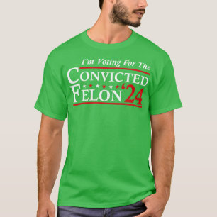 Im Voting For The Convicted Felon 2024 T-Shirt