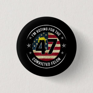 I'm Voting For The Convicted Felon 47 Anti Trump M 1 Inch Round Button