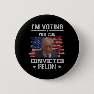 Im Voting For The Convicted Felon Funny Pro Trump 2 Inch Round Button