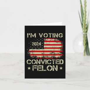 Im Voting For The Convicted Felon Funny Pro Trump Card