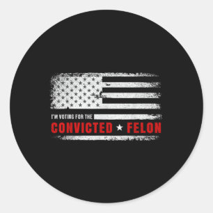 Im Voting For The Convicted Felon Funny Pro Trump  Classic Round Sticker