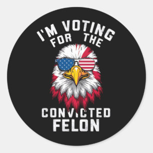 I'm Voting For The Convicted Felon Funny Pro Trump Classic Round Sticker