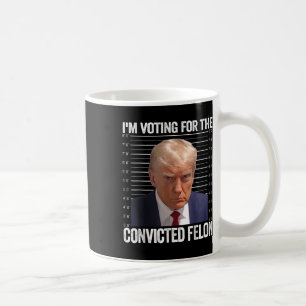 Im Voting For The Convicted Felon Funny Pro Trump  Coffee Mug