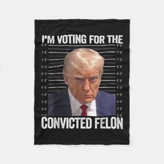 Im Voting For The Convicted Felon Funny Pro Trump  Fleece Blanket
