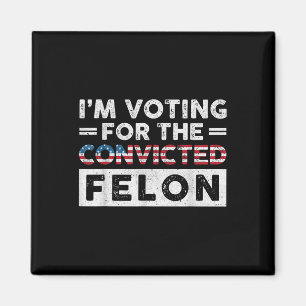 Im Voting For The Convicted Felon Funny Pro Trump Magnet