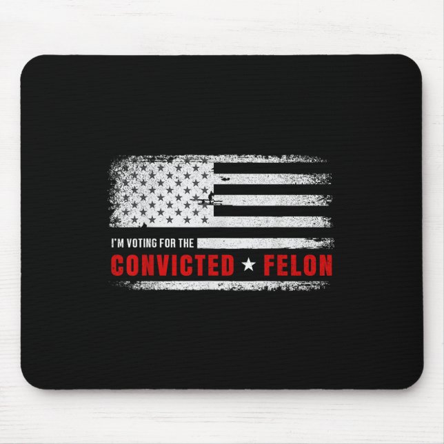 Im Voting For The Convicted Felon Funny Pro Trump  Mouse Pad (Front)