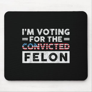 Im Voting For The Convicted Felon Funny Pro Trump  Mouse Pad