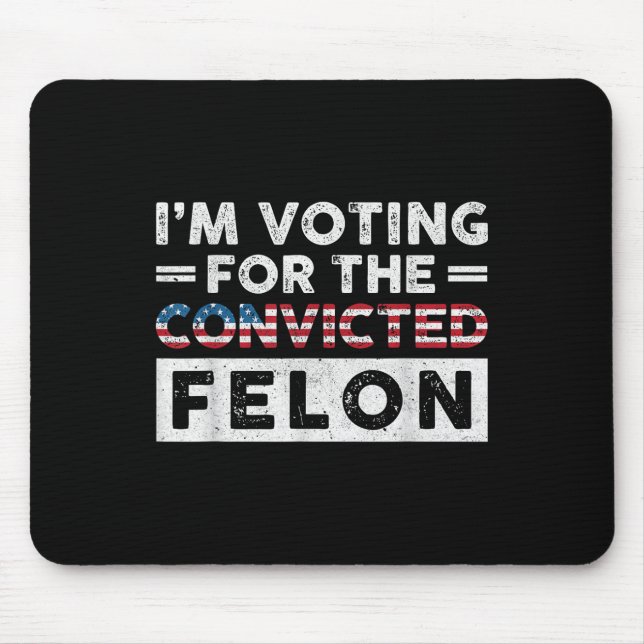 Im Voting For The Convicted Felon Funny Pro Trump  Mouse Pad (Front)