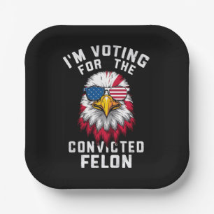 I'm Voting For The Convicted Felon Funny Pro Trump Paper Plate