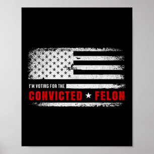 Im Voting For The Convicted Felon Funny Pro Trump  Poster