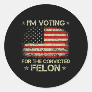 Im Voting For The Convicted Felon Funny Trump 2024 Classic Round Sticker