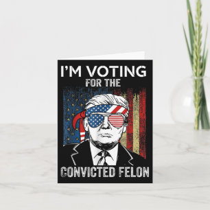 I'm Voting For The Convicted Felon Funny Trump  Card