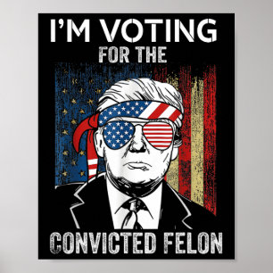 I'm Voting For The Convicted Felon Funny Trump  Poster