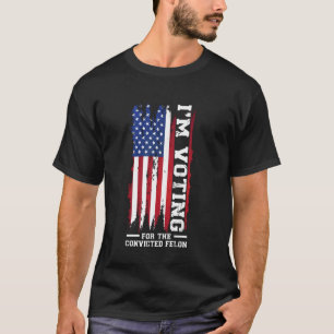 I'm voting for the convicted felon President T-Shirt