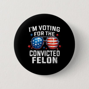 I'm Voting For The Convicted Felon Pro American Fl 2 Inch Round Button