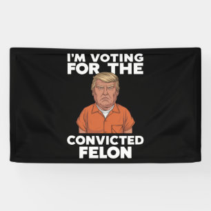 I'm Voting For The Convicted Felon Pro Trump 2024 Banner