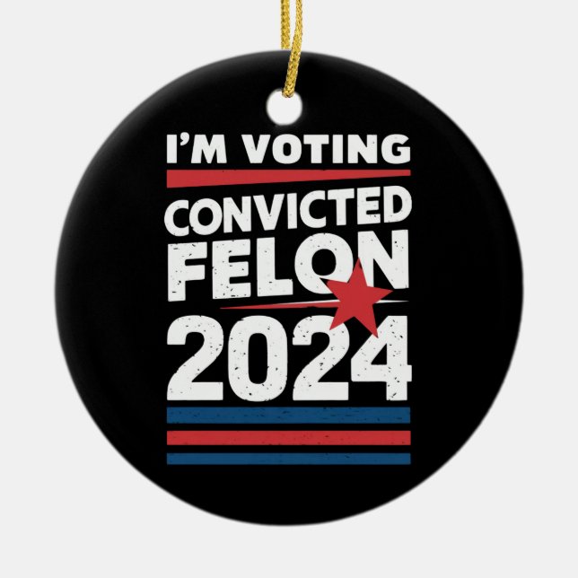I'm Voting For The Convicted Felon Pro Trump 2024 Ceramic Ornament (Front)