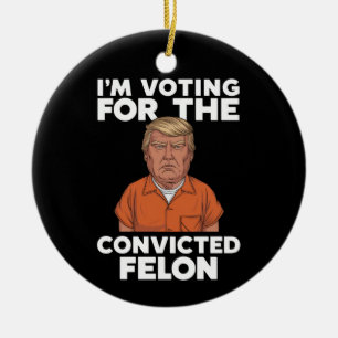 I'm Voting For The Convicted Felon Pro Trump 2024 Ceramic Ornament