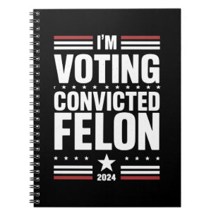I'm Voting For The Convicted Felon Pro Trump 2024 Notebook