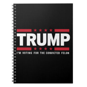 I'm Voting For The Convicted Felon Pro Trump 2024 Notebook