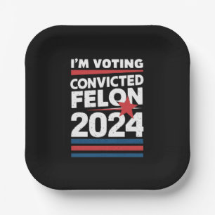 I'm Voting For The Convicted Felon Pro Trump 2024 Paper Plate