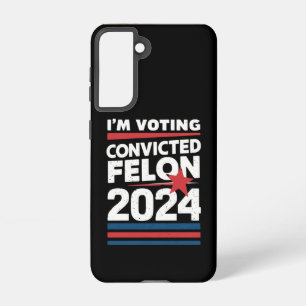 I'm Voting For The Convicted Felon Pro Trump 2024 Samsung Galaxy Case