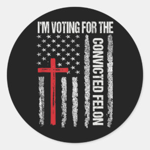 I'm Voting For The Convicted Felon Shirt For Men  Classic Round Sticker