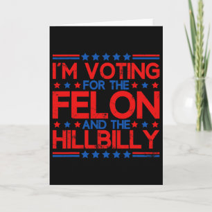 I'm Voting For The Convicted Felons And The Hillbi Card