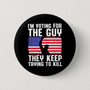 I'm Voting For The Guy They Keep Trying To Kill  2 Inch Round Button