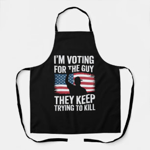 I'm Voting For The Guy They Keep Trying To Kill  Apron