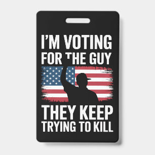 I'm Voting For The Guy They Keep Trying To Kill Badge