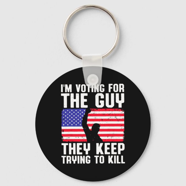 I'm Voting For The Guy They Keep Trying To Kill  Keychain (Front)