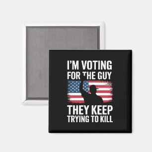 I'm Voting For The Guy They Keep Trying To Kill Magnet