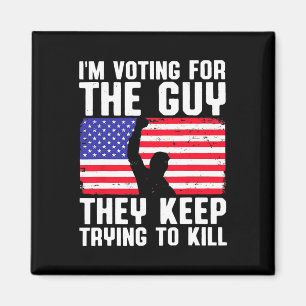 I'm Voting For The Guy They Keep Trying To Kill Magnet
