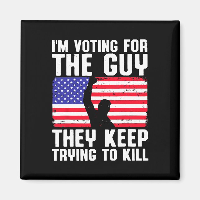 I'm Voting For The Guy They Keep Trying To Kill  Magnet (Front)