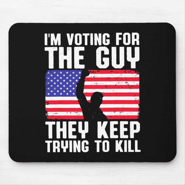 I'm Voting For The Guy They Keep Trying To Kill  Mouse Pad (Front)