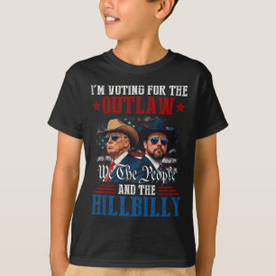 I'm Voting For The Outlaw And The Hillbilly Trump T-Shirt