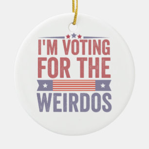 I'm Voting for the Weirdos Election 2024 Ceramic Ornament
