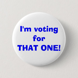 I'm voting forTHAT ONE! 2 Inch Round Button