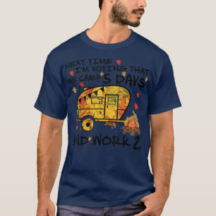 Im Voting That We Camp 5 Days And Work 2, Autumn C T-Shirt